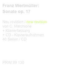 Franz Wertmüller:
Sonate op. 17

Neu revidiert / new revision
von C. Marchione
Klavierfassung
CD - Klavieraufnahmen
40 Seiten / CD 

Diese Edition kaufen
Buy this edition


PRIM 99 130                      
Probeseiten / Sample printout.pdf
