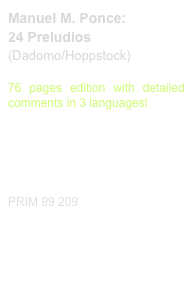 Manuel M. Ponce:
24 Preludios
(Dadomo/Hoppstock)

76 pages edition with detailed comments in 3 languagesl


Diese Edition kaufen
Buy this edition


PRIM 99 209                         Probeseiten / Sample printout.pdf