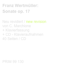 Franz Wertmüller:
Sonate op. 17

Neu revidiert / new revision
von C. Marchione
Klavierfassung
CD - Klavieraufnahmen
40 Seiten / CD 

Diese Edition kaufen
Buy this edition


PRIM 99 130                      
Probeseiten / Sample printout.pdf