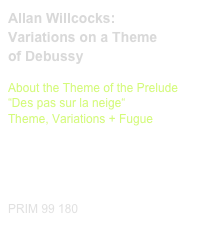 Allan Willcocks:
Variations on a Theme
of Debussy
 
About the Theme of the Prelude
“Des pas sur la neige“ 
Theme, Variations + Fugue

Diese Edition kaufen
Buy this edition



PRIM 99 180                         Probeseiten / Sample printout.pdf