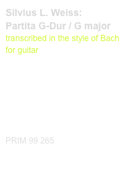 Silvius L. Weiss:
Partita G-Dur / G major
transcribed in the style of Bach for guitar

Diese Editionen kaufen
Buy this editions

VIDEO LINK-1
VIDEO LINK-2


PRIM 99 265     
Probeseiten / Sample printout.pdf               