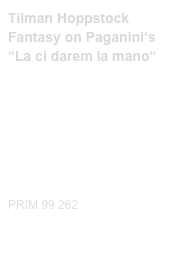 Tilman Hoppstock 
Fantasy on Paganini‘s
“La ci darem la mano“


Diese Editionen kaufen
Buy this editions

VIDEO LINK



PRIM 99 262     
Probeseiten / Sample printout.pdf               