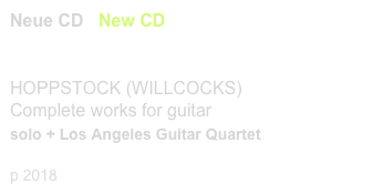 Neue CD / New CD  - Tilman Hoppstock  
CHR 77 431        link to buy

HOPPSTOCK (WILLCOCKS)
Complete works for guitar
solo + Los Angeles Guitar Quartet

p 2018