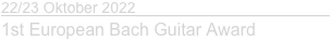22/23 Oktober 2022____________________
1st European Bach Guitar Award