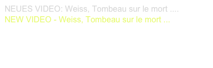 NEUES VIDEO: Weiss, Tombeau sur le mort ....
NEW VIDEO - Weiss, Tombeau sur le mort ...

link to the video